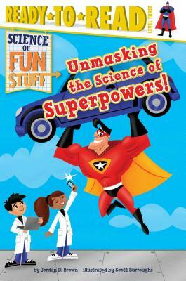 Unmasking the Science of Superpowers! by Jordan D. Brown