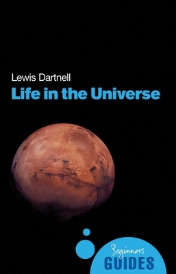 Life in the Universe: A Beginner's Guide by Lewis Dartnell