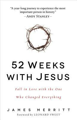 52 Weeks with Jesus: Fall in Love with the One Who Changed Everything by James Merritt