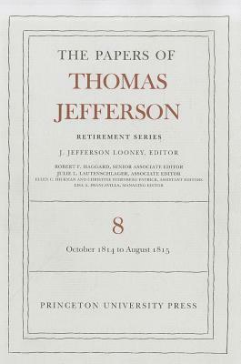 The Papers of Thomas Jefferson, Retirement Series, Volume 8: 1 October 1814 to 31 August 1815 by Thomas Jefferson