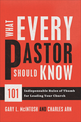 What Every Pastor Should Know: 101 Indispensable Rules of Thumb for Leading Your Church by Charles Arn, Gary L. McIntosh