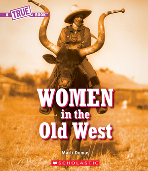 Women in the Old West (a True Book) by Marti Dumas