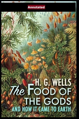 The Food of the Gods and How It Came to Earth Annotated by H.G. Wells