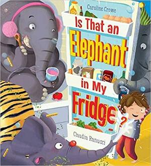 Is That an Elephant in My Fridge? by Caroline Crowe