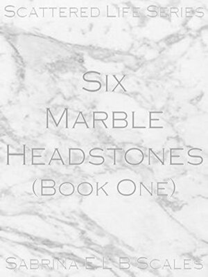 Six Marble Headstones (Scattered Life Series Book 1) by Sabrina E.L.B. Scales