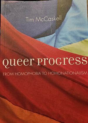 Queer Progress: From Homophobia to Homonationalism by Tim McCaskell