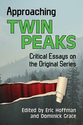 Approaching Twin Peaks: Critical Essays on the Original Series by Dominick Grace, Eric Hoffman