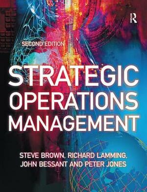 Strategic Operations Management by Peter Jones, John Bessant, Steve Brown