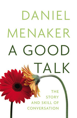 A Good Talk: The Story and Skill of Conversation by Daniel Menaker