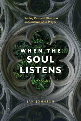 When the Soul Listens: Finding Rest and Direction in Contemplative Prayer by Jan Johnson