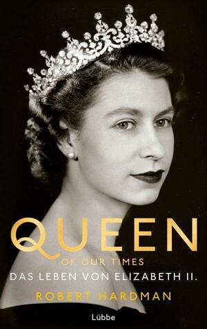 Queen of Our Times: Das Leben von Elizabeth II. by Robert Hardman