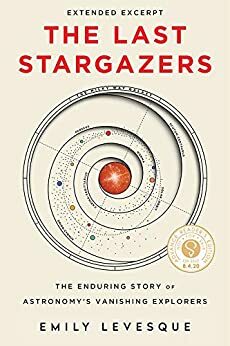 The Last Stargazers Extended Excerpt: The Enduring Story of Astronomy's Vanishing Explorers by Emily M. Levesque