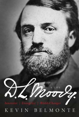 D.L. Moody: A Life: Innovator, Evangelist, World-Changer by Kevin Belmonte