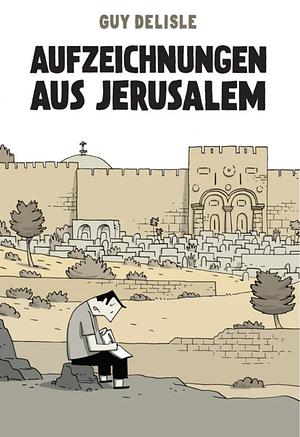 Aufzeichnungen aus Jerusalem by Guy Delisle