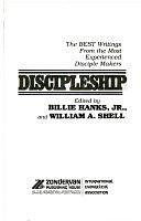 Discipleship: The Best Writings from the Most Experienced Disciple Makers by Jr., Billie Hanks, William A. Shell