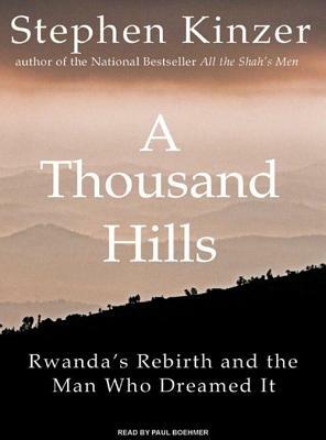 A Thousand Hills: Rwanda's Rebirth and the Man Who Dreamed It by Stephen Kinzer