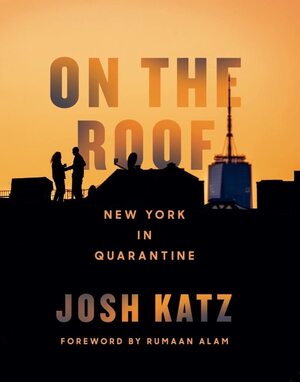 On the Roof: New York in Quarantine by Josh Katz