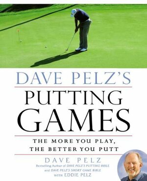 Dave Pelz's Putting Games: The More You Play, the Better You Putt by Dave Pelz