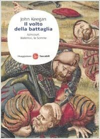 Il volto della battaglia. Azincourt, Waterloo, la Somme by John Keegan