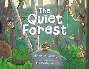 The Quiet Forest by Abi Cushman, Charlotte Offsay
