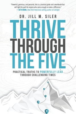 Thrive Through the Five: Practical Truths to Powerfully Lead through Challenging Times by Jill Siler