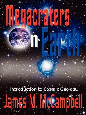 Megacraters on Earth: Introduction to Cosmic Geology by James M. McCampbell