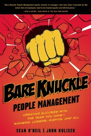 Bare Knuckle People Management: Creating Success with the Team You Have - Winners, Losers, Misfits, and All by Sean O'Neil