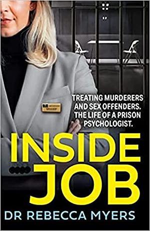 Inside Job: Treating Murderers and Sex Offenders. The Life of a Prison Psychologist. by Rebecca Myers