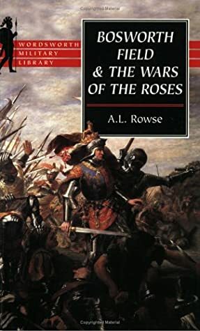 Bosworth Field and the Wars of the Roses by A.L. Rowse