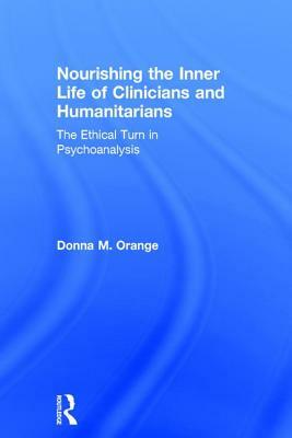 Nourishing the Inner Life of Clinicians and Humanitarians: The Ethical Turn in Psychoanalysis by Donna M. Orange