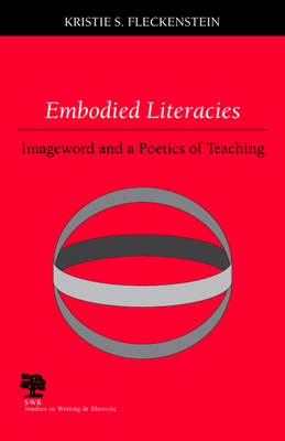 Embodied Literacies: Imageword and a Poetics of Teaching by Kristie S. Fleckenstein