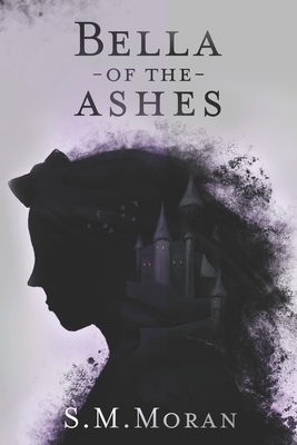 Bella of the Ashes: a fairy tale by S. M. Moran