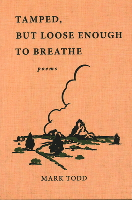Tamped, But Loose Enough to Breathe: Poems by Mark Todd