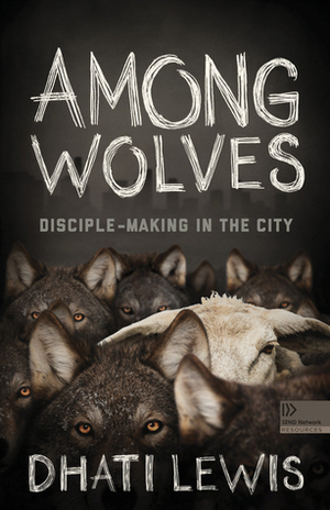 Among Wolves: Disciple-Making in the City by Dhati Lewis