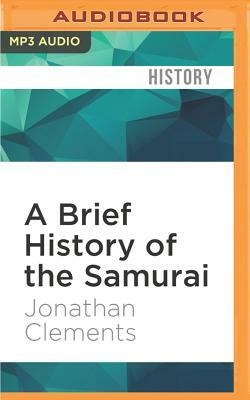 A Brief History of the Samurai: Brief Histories by Jonathan Clements