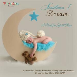 Sometimes I Dream...A Book for Infant Sleep by Jose Colon