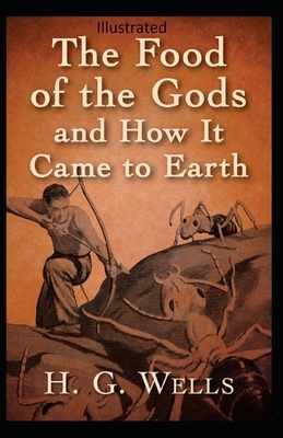 The Food of the Gods and How It Came to Earth Illustrated by H.G. Wells