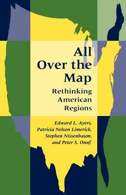 All Over the Map: Rethinking American Regions by Stephen Nissenbaum, Patricia Nelson Limerick, Edward L. Ayers