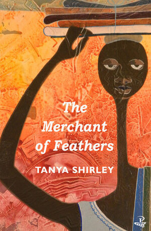 The Merchant of Feathers by Tanya Shirley