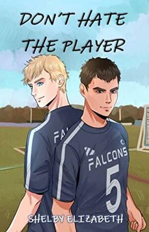 Don't Hate the Player: An MM Enemies-to-Lovers High School Romance by Shelby Elizabeth