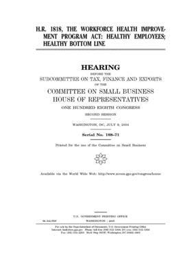 H.R. 1818, the Workforce Health Improvement Program Act: healthy employees, healthy bottom line by United States House of Representatives, Committee on Small Business (house), United State Congress