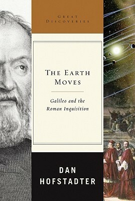 The Earth Moves: Galileo and the Roman Inquisition by Dan Hofstadter