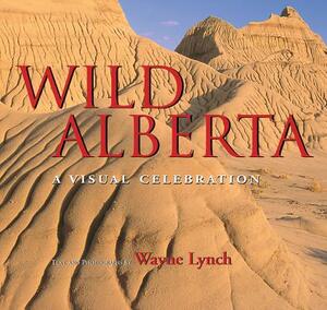 Wild Alberta: A Visual Celebration by Wayne Lynch