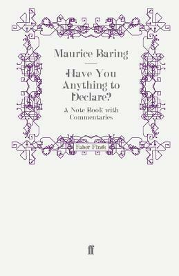 Have You Anything to Declare?: A Note Book with Commentaries by Maurice Baring