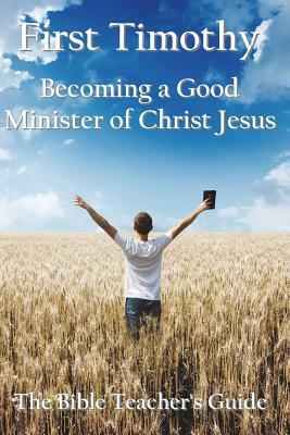 First Timothy: Becoming a Good Minister of Christ Jesus by Gregory Brown
