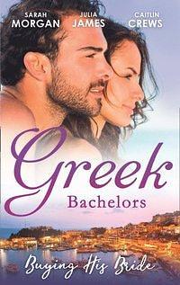 Greek Bachelors: Buying His Bride: Bought: The Greek's Innocent Virgin / His for a Price / Securing the Greek's Legacy by Sarah Morgan, Julia James, Caitlin Crews