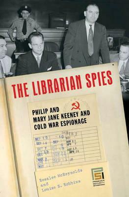 The Librarian Spies: Philip and Mary Jane Keeney and Cold War Espionage by Louise Robbins