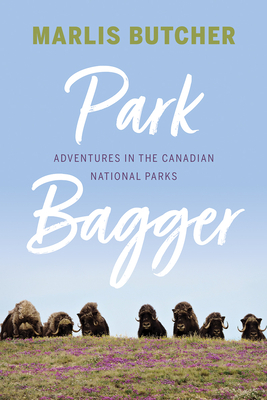 Park Bagger: Adventures in the Canadian National Parks by 