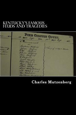 Kentucky's Famous Feuds and Tragedies: Authemtic History of the World Renowned Vendettas of the Dark and Bloody Ground by Charles G. Mutzenberg