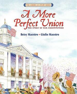 A More Perfect Union: The Story of Our Constitution by Betsy Maestro, Giulio Maestro